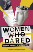 Women Who Dared. From the Infamous to the Forgotten (en Inglés)