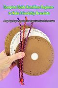 Complete Guide Kumihimo Beginner to Make Friendship Bracelets: : Getting Started with Kumihimo (en Inglés)