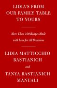 Lidia's From our Family Table to Yours: More Than 100 Recipes Made With Love for all Occasions: A Cookbook 