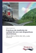 Prácticas de Medición de Calidad de Aire con Dispositivos Electrónicos: Pm1. 0, Pm2. 5 y Pm10; Co2, H2S, y Ruido Ambiental (in Spanish)
