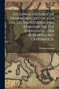 Suczawa's Historische Denkwürdigkeiten von der Ersten Historischen Kenntnis, bis zur Verbindung der Bukowina mit Oesterreich. (en Alemán)