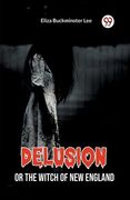 Delusion Or The Witch Of New England (en Inglés)