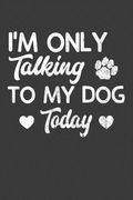 I'm Only Talking To My Dog Today: Canine Lover Cute Puppy Gift (en Inglés)
