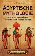 Ägyptische Mythologie: Ein fesselnder Überblick über die ägyptischen Mythen, Götter und Göttinnen (en Alemán)