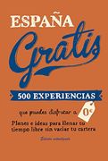España Gratis: 500 Experiencias que Puedes Disfrutar a 0 Euros. Planes e Ideas Para Llenar tu Tiempo Libre sin Vaciar tu Cartera (Viajeros) (in Spanish)