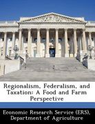 regionalism, federalism, and taxation: a food and farm perspective (en Inglés)