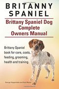 Britanny Spaniel. Brittany Spaniel dog Complete Owners Manual. Brittany Spaniel Book for Care, Costs, Feeding, Grooming, Health and Training. 