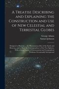 A Treatise Describing and Explaining the Construction and Use of New Celestial and Terrestial Globes; Designed to Illustrate ... the Phoenomena [sic] (en Inglés)