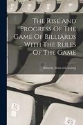 The Rise and Progress of the Game of Billiards. With the Rules of the Game (en Inglés)