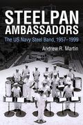 Steelpan Ambassadors: The US Navy Steel Band, 1957-1999 (en Inglés)