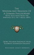 the wisdom and religion of a german philosopher: being selections from the writings of g. w. f. hegel (1897) (en Inglés)