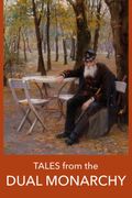 Tales from the DUAL MONARCHY. Twenty Austrian and Hungarian stories from the Golden Age before the First World War