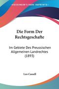 Die Form Der Rechtsgeschafte: Im Gebiete Des Preussischen Allgemeinen Landrechtes (1893) (en Alemán)