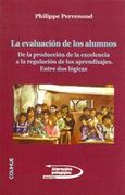 La Evaluacion de los Alumnos  de la Produccion de la Excelencia. A la Regulacion de los Aprendizajes  Entre dos Logicas