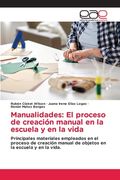 Manualidades: El proceso de creación manual en la escuela y en la vida (in Spanish)