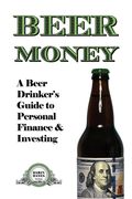 Beer Money: A Beer Drinker's Guide to Personal Finance and Investing (en Inglés)