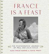 France is a Feast: The Photographic Journey of Paul and Julia Child (en Inglés)