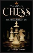 The ABC's of Chess for Absolute Beginners: The Definitive Guide to Chess Strategies, Openings, and Etiquette. (en Inglés)