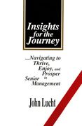 Insights for the Journey: Navigating to Thrive, Enjoy & Prosper in Senior Management (en Inglés)