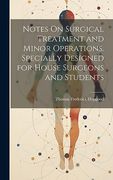 Notes on Surgical Treatment and Minor Operations. Specially Designed for House Surgeons and Students (en Inglés)