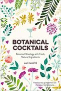 Botanical Cocktails: Botanical Mixology With Fresh, Natural Ingredients