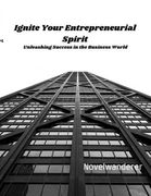 Ignite Your Entrepreneurial Spirit: Unleashing Success in the Business World (en Inglés)
