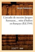 L'Arcadie de Messire Jacques Sannazar, Mise d'Italien En Françoys (Éd.1544) (en Francés)