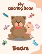 My coloring book about Bears: Coloring Pages of Animals, Landscapes and characters, kids 2-6 Years old