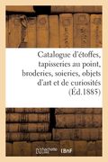 Catalogue d'Étoffes, Tapisseries Au Point, Broderies, Soieries, Objets d'Art Et de Curiosités (in French)
