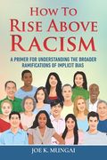 How to Rise Above Racism: A Primer for Understanding the Broader Ramifications of Implicit Bias (en Inglés)