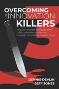Overcoming the Innovation Killers: How to innovate products that thrill customers and break through the chaotic marketplace. (en Inglés)