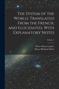 The System of the World. Translated From the French, and Elucidated, With Explanatory Notes; Volume 1 (en Inglés)