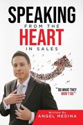 Speaking from the Heart in Sales: Do What They Won't Do (en Inglés)