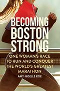 Becoming Boston Strong: One Woman's Race to run and Conquer the World's Greatest Marathon (en Inglés)