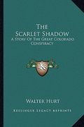 the scarlet shadow: a story of the great colorado conspiracy (en Inglés)