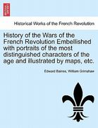 history of the wars of the french revolution embellished with portraits of the most distinguished characters of the age and illustrated by maps, etc. (en Inglés)