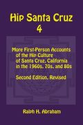 Hip Santa Cruz 4: First-person Accounts of the Hip Culture of Santa Cruz in the 1960s, 1970s, and 1980s 