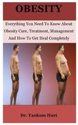 Obesity: Everything You Need To Know About Obesity Cure, Treatment, Management And How To Get Heal Completely (en Inglés)