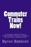 Commuter Trains Now!: A Common Sense Plan to Improve Mass Transit in Detroit Quickly and Inexpensively (en Inglés)