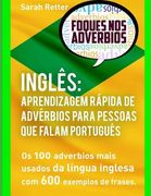 Ingles Aprendizagem Rapida de Adverbios para Pessoas que Falam Portugues: Os 100 Advérbios Mais Usados Da Língua Inglesa Com 600 Exemplos De Frases (en Portugués)