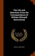 The Life and Selections From the Correspondence of William Whewell [microform]