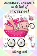 CONGRATULATIONS on the birth of PENELOPE! (Coloring Card): (Personalized Card/Gift) Personal Inspirational Messages & Quotes, Adult Coloring