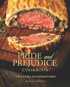 Pride and Prejudice Cookbook: Have a Ball in Your Kitchen! (en Inglés)