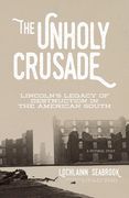 The Unholy Crusade: Lincoln's Legacy of Destruction in the American South (en Inglés)