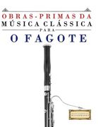 Obras-Primas da Música Clássica Para o Fagote: Peças Fáceis de Bach, Beethoven, Brahms, Handel, Haydn, Mozart, Schubert, Tchaikovsky, Vivaldi e Wagner (en Portugués)