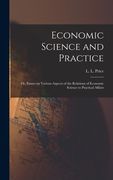 Economic Science and Practice: or, Essays on Various Aspects of the Relations of Economic Science to Practical Affairs (en Inglés)