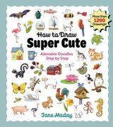 How to Draw Super Cute: Adorable Stuff Step by Step