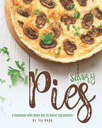 Savory Pies: A Cookbook with Some Not So Sweet Ingredients! (en Inglés)