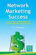 Network Marketing Success, Vol. 1: The Easy way to Make big Money From the Comfort of Your Home!