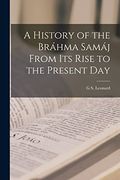 A History of the Bráhma Samáj From its Rise to the Present day (en Inglés)